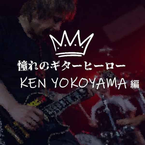 憧れのギターヒーロー【KEN YOKOYAMA 編】